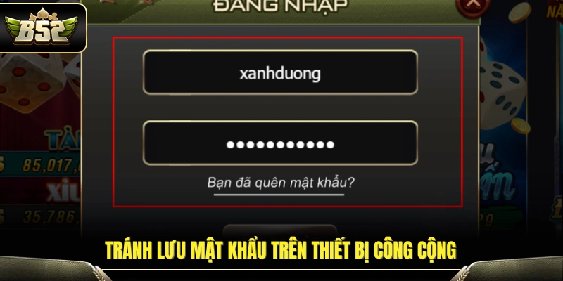 Đăng Nhập B52 – Hướng Dẫn Truy Cập Cổng Game An Toàn 2026 4 Không ghi nhớ mật khẩu khi dùng máy lạ